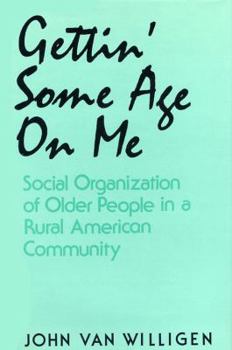 Hardcover Gettin' Some Age on Me: Social Organization of Older People in a Rural American Community Book