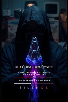EL CÓDIGO DEMIÚRGICO: Arquitectura Esotérica de la Era Digital (Illuminati) (Spanish Edition)