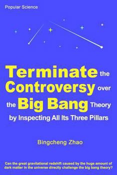 Paperback Terminate the Controversy Over the Big Bang Theory by Inspecting All Its Three Pillars Book