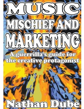 Paperback Music, Mischief And Marketing: A Guerrilla's Guide For The Creative Protagonist Book