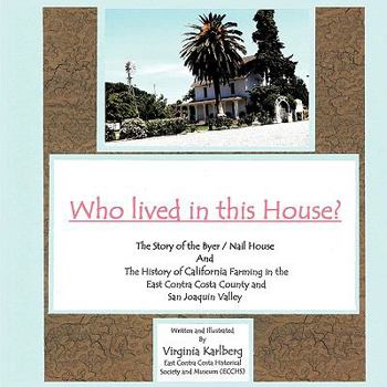 Paperback Who lived in this House?: The Story of the Byer / Nail House and the History of California Farming in the East Contra Costa County and San Joaqu Book