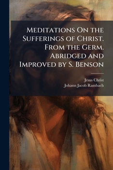 Paperback Meditations On the Sufferings of Christ. From the Germ. Abridged and Improved by S. Benson Book