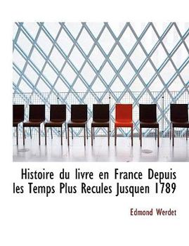 Paperback Histoire Du Livre En France Depuis Les Temps Plus Recules Jusquen 1789 [Large Print] Book