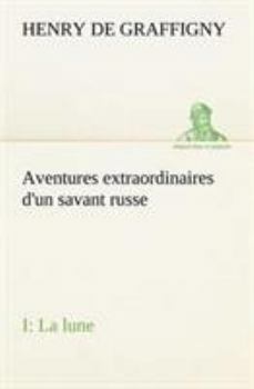 Paperback Aventures extraordinaires d'un savant russe; I. La lune [French] Book