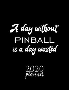 A Day Without Pinball Is A Day Wasted 2020 Planner: Nice 2020 Calendar for Pinball Fan | Christmas Gift Idea Pinball Theme | Pinball Lover Journal for 2020 | 120 pages 8.5x11 inches