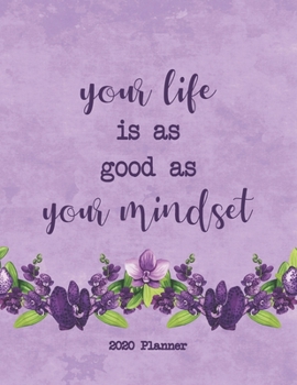 Paperback Your Life Is As Good As Your Mindset 2020 Planner: Dated Daily, Weekly, Monthly Planner with Calendar, Goals, To-Do, Gratitude, Habit and Mood Tracker Book