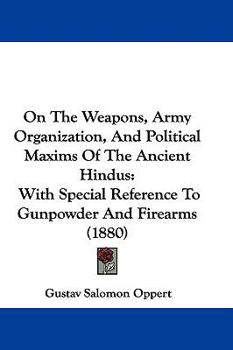On The Weapons, Army Organization, And Political Maxims Of The Ancient Hindus: With Special Reference To Gunpowder And Firearms