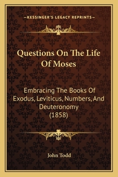 Paperback Questions On The Life Of Moses: Embracing The Books Of Exodus, Leviticus, Numbers, And Deuteronomy (1858) Book