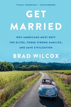 Hardcover Get Married: Why Americans Must Defy the Elites, Forge Strong Families, and Save Civilization Book