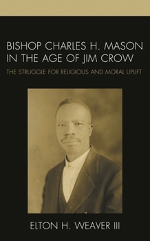 Bishop Charles H. Mason in the Age of Jim Crow : The Struggle for Religious and Moral Uplift