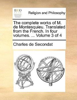 Paperback The Complete Works of M. de Montesquieu. Translated from the French. in Four Volumes. ... Volume 3 of 4 Book