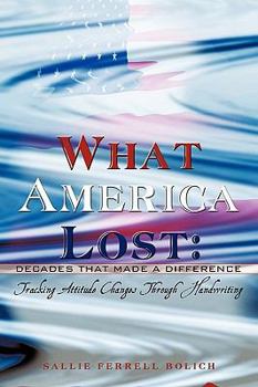 Paperback What America Lost: Decades That Made A Difference: Tracking Attitude Changes Through Handwriting Book