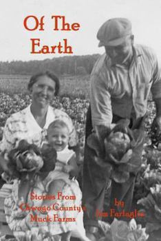 Paperback Of the Earth: Stories From Oswego County's Muck Farms Book