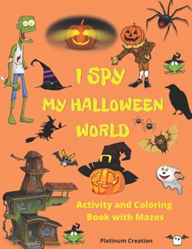 I Spy My Halloween World: Greatest Activity and Coloring Book Ever Variety Of Creepy Pictures Your Child Will Love! Halloween Edition. The Most