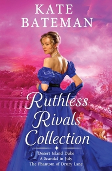 The Ruthless Rivals Collection: Desert Island Duke, the phantom of Drury Lane, and A Scandal In July.