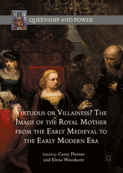 Virtuous or Villainess? the Image of the Royal Mother from the Early Medieval to the Early Modern Era - Book  of the Queenship and Power