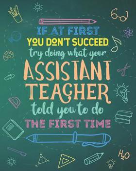 If At First You Don't Succeed Try Doing What Your Assistant Teacher Told You To Do The First Time: Dot Grid Notebook and Appreciation Gift for Paraprofessional Teachers