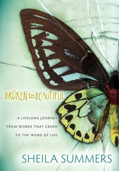 Broken to Beautiful: A Lifelong Journey from Words that Crush to the Word of Life