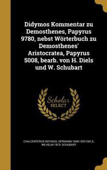 Hardcover Didymos Kommentar zu Demosthenes, Papyrus 9780, nebst Wörterbuch zu Demosthenes' Aristocratea, Papyrus 5008, bearb. von H. Diels und W. Schubart [German] Book