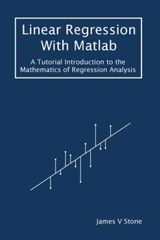 Paperback Linear Regression With Matlab: A Tutorial Introduction to the Mathematics of Regression Analysis Book