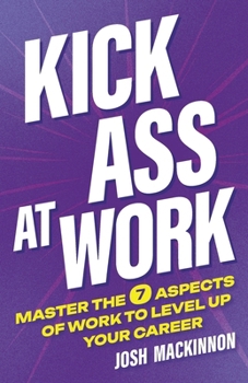 Paperback Kick Ass At Work: Master the 7 Aspects of Work to Level Up Your Career Book