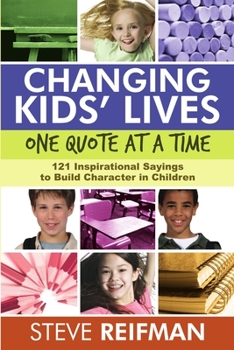 Paperback Changing Kids' Lives One Quote at a Time: 121 Inspirational Sayings to Build Character in Children Book