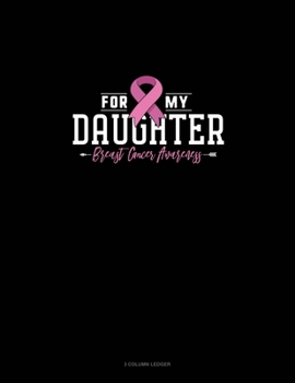 For My Daughter Breast Cancer Awareness: 3 Column Ledger
