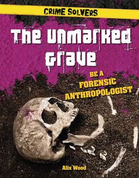 Library Binding The Unmarked Grave: Be a Forensic Anthropologist Book