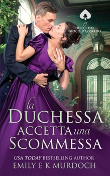 La Duchessa Accetta una Scommessa: Un romanzo di reggenza appassionante (I Duchi del Gioco d'Azzardo) (Italian Edition)