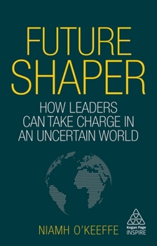 Paperback Future Shaper: How Leaders Can Take Charge in an Uncertain World Book