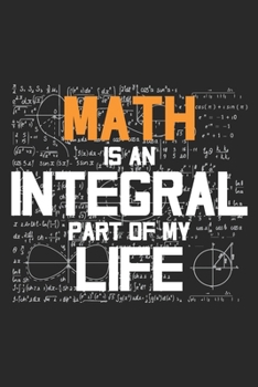 Math Is An Integral Part Of My Life: Great math notebook is perfect for students and math teachers, awesome math notebook journal would make a nice ... 6x9 half graph half ruled with 100 pages