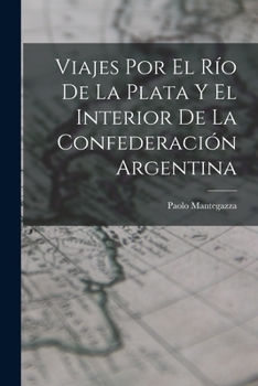 Paperback Viajes Por El Río De La Plata Y El Interior De La Confederación Argentina [Spanish] Book