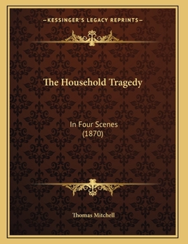 Paperback The Household Tragedy: In Four Scenes (1870) Book