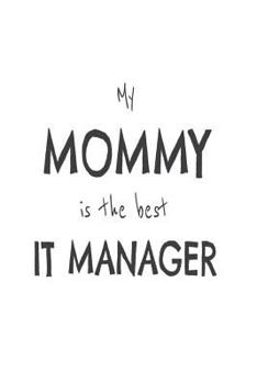 My Mommy Is the Best IT Manager : Kids Proud of IT Manager Mom Novelty Gift Notebook
