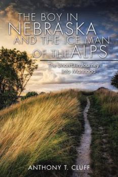 Hardcover The Boy in Nebraska and the Ice Man of the Alps: The Uncertain Journey into Manhood Book