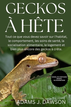 GECKOS À HÊTE: Tout ce que vous devez savoir sur l'habitat, le comportement, les soins de santé, la socialisation alimentaire, le logement et bien plus encore des geckos à crête. (French Edition)