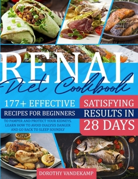 Paperback Renal Diet Cookbook: 177+ Effective Recipes for Beginners to Pamper and Protect Your Kidneys. Learn how to Avoid Dialysis Danger and Go Bac Book