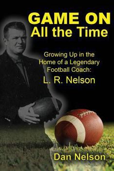 Paperback Game On All the Time: Growing Up in the Home of a Legendary Football Coach: L. R. Nelson Book