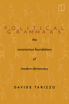 Hardcover Political Grammars: The Unconscious Foundations of Modern Democracy Book