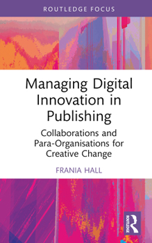 Hardcover Managing Digital Innovation in Publishing: Collaborations and Para-Organisations for Creative Change Book