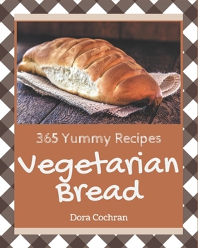 Paperback 365 Yummy Vegetarian Bread Recipes: Home Cooking Made Easy with Yummy Vegetarian Bread Cookbook! Book