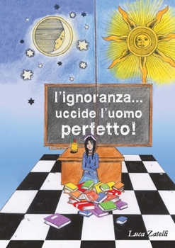 Paperback L'ignoranza... uccide l'uomo perfetto. [Italian] Book