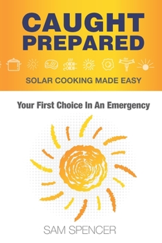 Paperback Caught Prepared: Solar Cooking Made Easy: Your First Choice In An Emergency Book