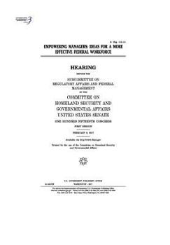 Empowering managers : ideas for a more effective federal workforce : hearing before the Subcommittee on Regulatory Affairs and Federal Management of ... on Homeland Security and Governmental Affairs