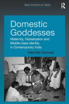 Hardcover Domestic Goddesses: Maternity, Globalization and Middle-class Identity in Contemporary India Book