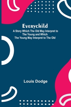 Paperback Everychild; A Story Which The Old May Interpret to the Young and Which the Young May Interpret to the Old Book