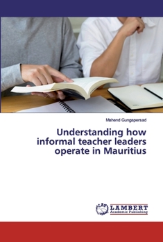 Paperback Understanding how informal teacher leaders operate in Mauritius Book