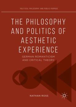 Paperback The Philosophy and Politics of Aesthetic Experience: German Romanticism and Critical Theory Book