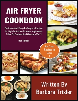 Paperback Air Fryer Cookbook: Delicious And Easy-To-Prepare Recipes In High-Definition Pictures, Alphabetic Table Of Contents, And Glossary Vol.1 Book