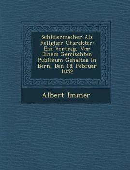 Paperback Schleiermacher Als Religi&#65533;ser Charakter: Ein Vortrag, Vor Einem Gemischten Publikum Gehalten In Bern, Den 18. Februar 1859 [German] Book